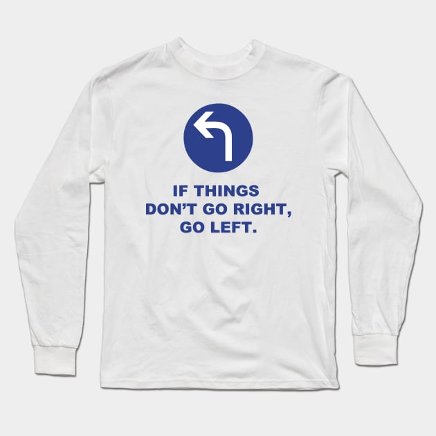 If Things Don't Go Right, Go Left. Long Sleeve T-Shirt by AustralianMate